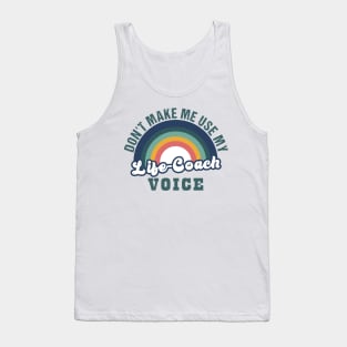 don't make me use my life coach voice Tank Top